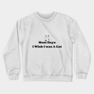 Wish i was a cat Crewneck Sweatshirt